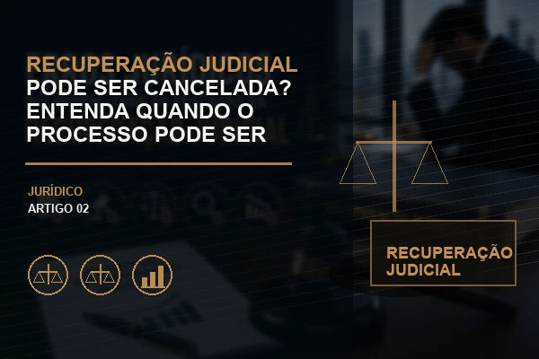 Recuperação Judicial Pode Ser Cancelada? Entenda Quando o Processo Pode Ser Encerrado
